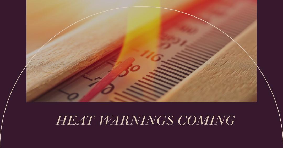 Heat Warnings Coming